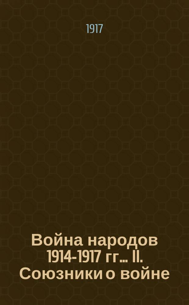 Война народов 1914-1917 гг.. II. Союзники о войне : Вып. 1