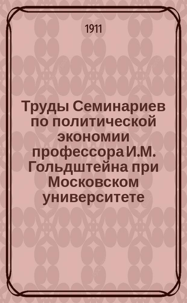 [Труды Семинариев по политической экономии профессора И.М. Гольдштейна при Московском университете, Московском коммерческом институте и Московских высших женских курсах] : Вып. 1-16. Вып. 4