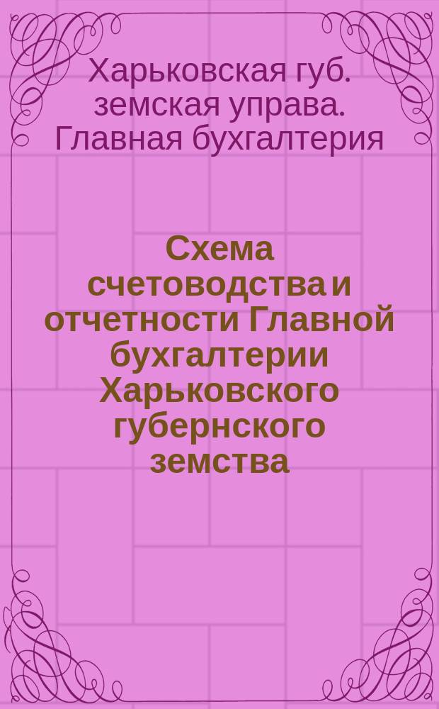 Схема счетоводства и отчетности Главной бухгалтерии Харьковского губернского земства : (Описательная часть)