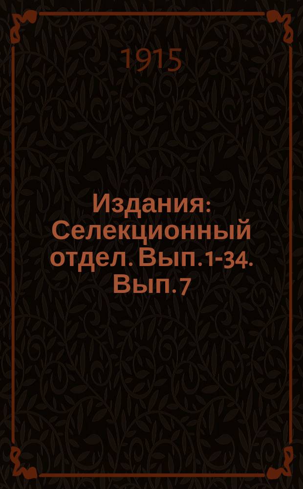 [Издания] : Селекционный отдел. Вып. 1-34. [Вып. 7]