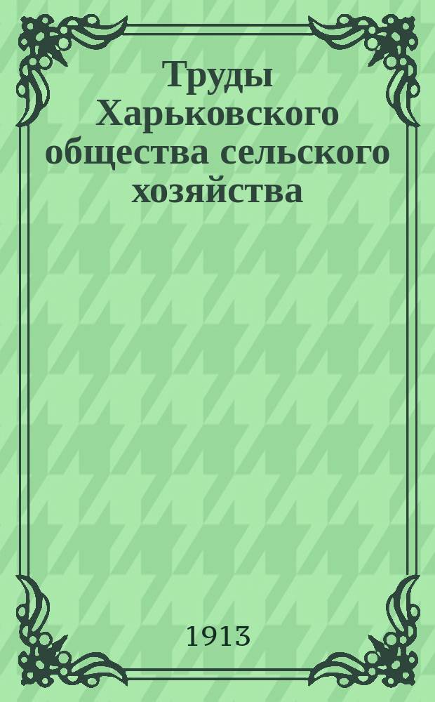 Труды Харьковского общества сельского хозяйства : Вып. 1-11. Вып. 6. 1912