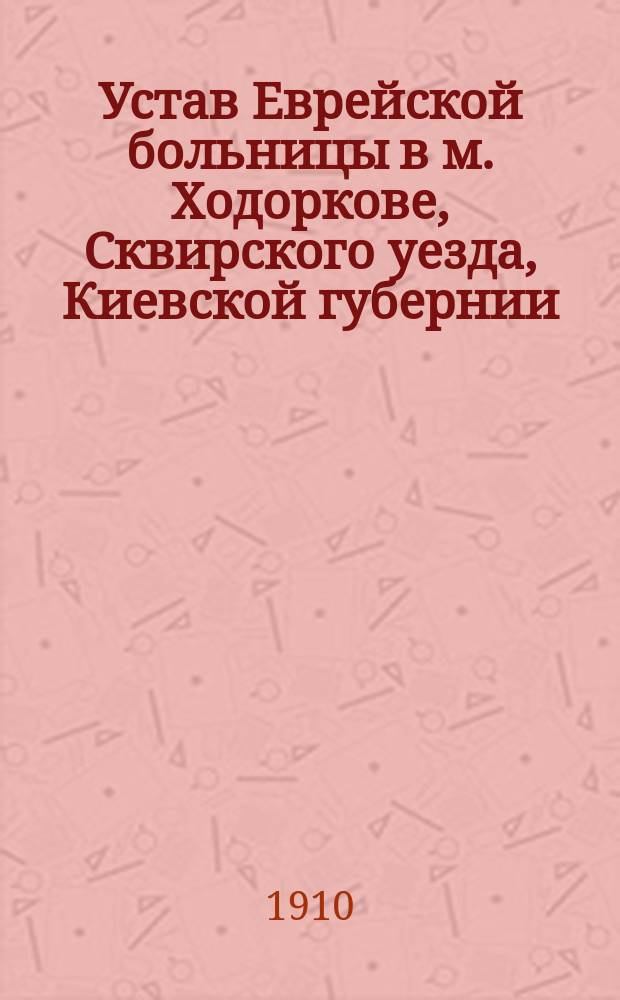 Устав Еврейской больницы в м. Ходоркове, Сквирского уезда, Киевской губернии