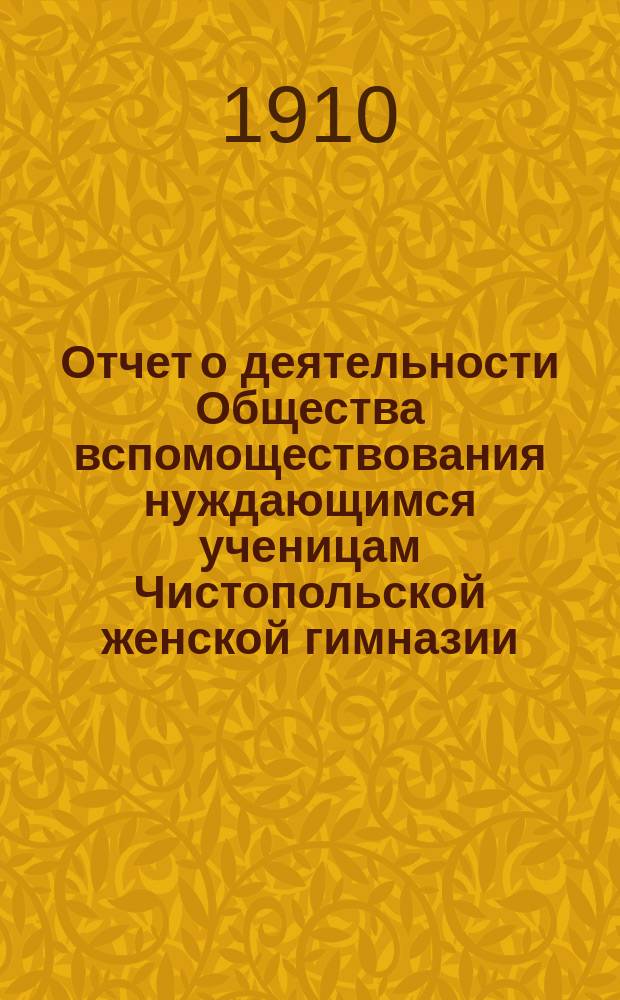 Отчет о деятельности Общества вспомоществования нуждающимся ученицам Чистопольской женской гимназии... ... за время с 1 января 1915 г. по 1 января 1916 г.