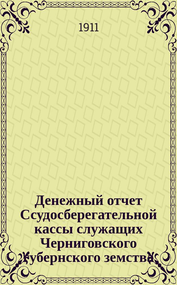 Денежный отчет Ссудосберегательной кассы служащих Черниговского губернского земства... ... за 1910 год