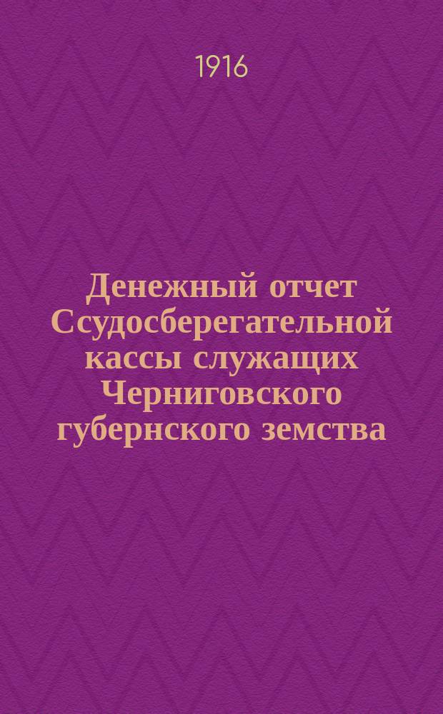 Денежный отчет Ссудосберегательной кассы служащих Черниговского губернского земства... ... за 1915 год