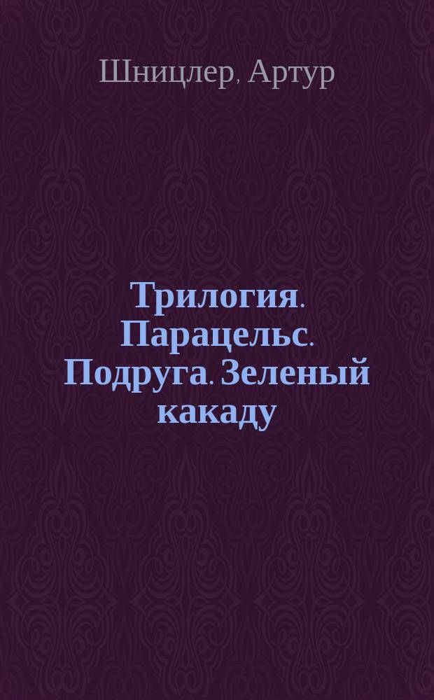 Трилогия. Парацельс. Подруга. Зеленый какаду; Покрывало Беатриче; Одинокой тропой