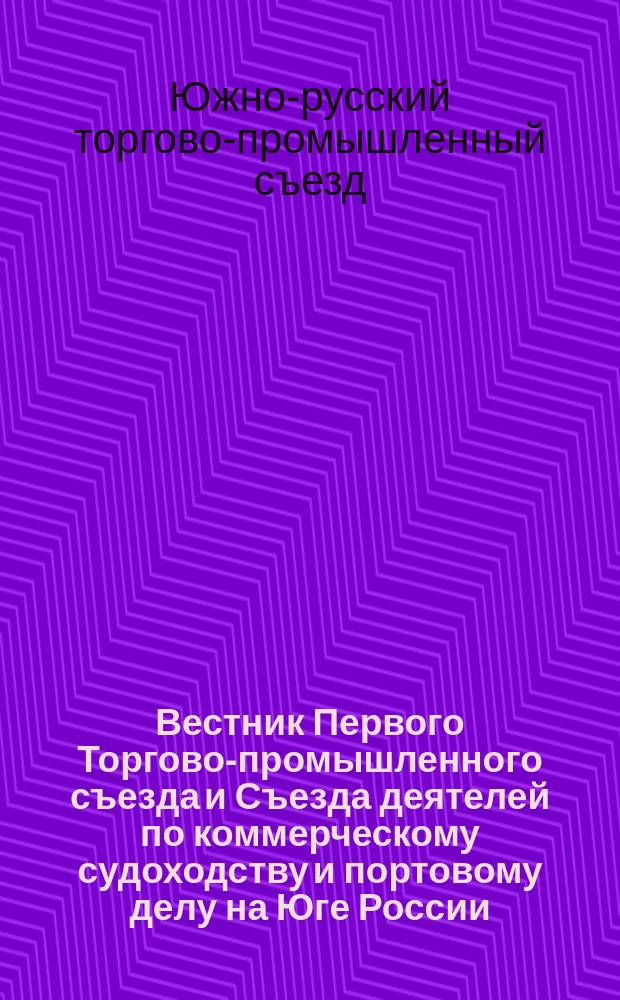 Вестник Первого Торгово-промышленного съезда и Съезда деятелей по коммерческому судоходству и портовому делу на Юге России : Орган Орг. бюро Съезда. № 1-5