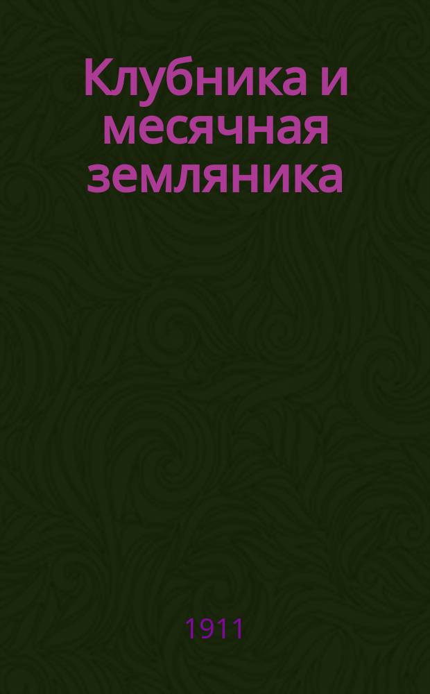 Клубника и месячная земляника : С 19 рис., сделанными с натуры автором