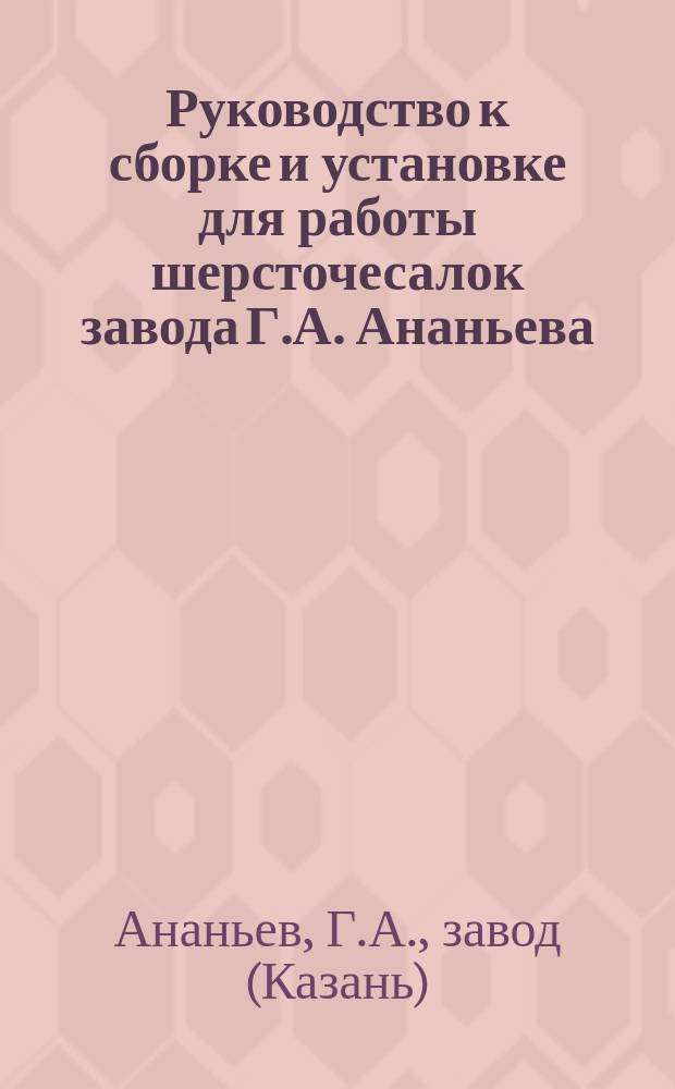 Руководство к сборке и установке для работы шерсточесалок завода Г.А. Ананьева