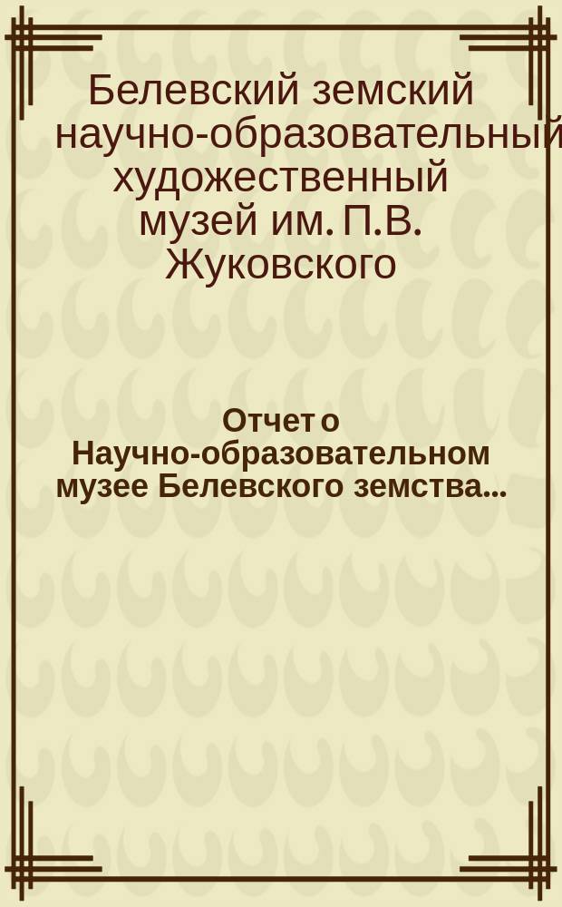 Отчет о Научно-образовательном музее Белевского земства...