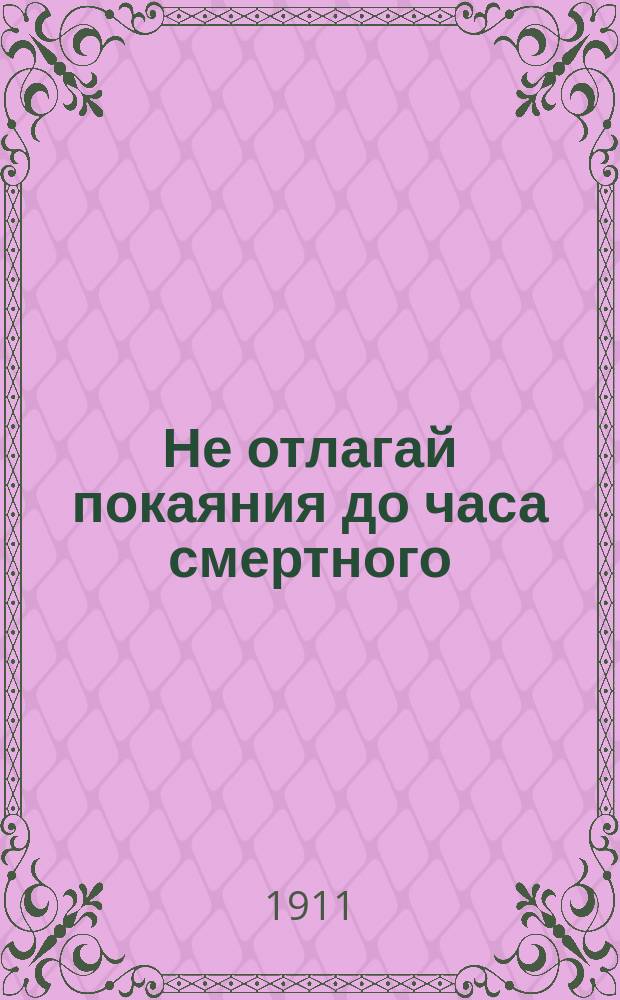 Не отлагай покаяния до часа смертного