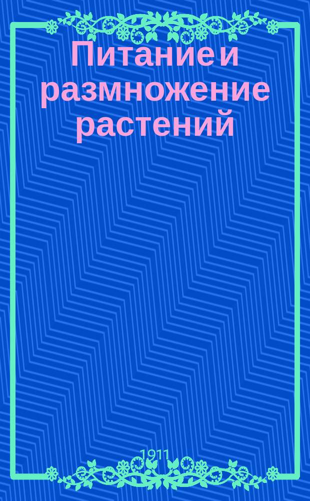 Питание и размножение растений : С 30 рис. в тексте