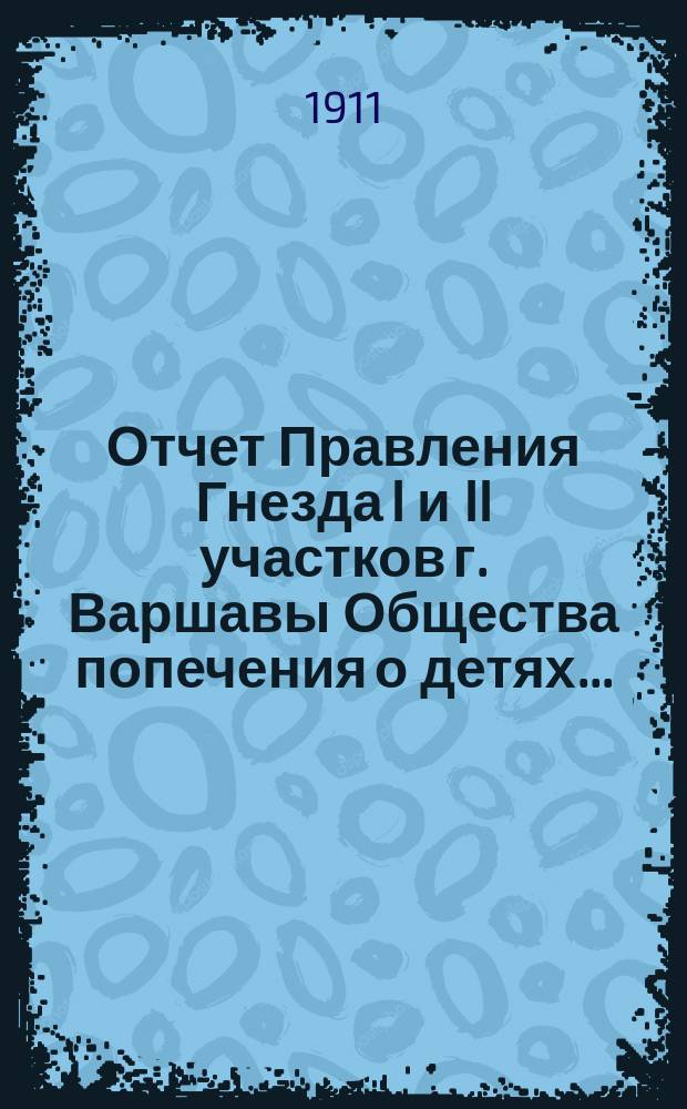Отчет Правления Гнезда I и II участков г. Варшавы Общества попечения о детях...