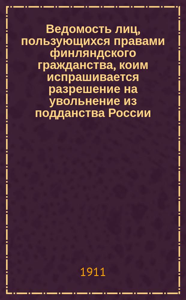 Ведомость лиц, пользующихся правами финляндского гражданства, коим испрашивается разрешение на увольнение из подданства России. За январскую треть 1910 года