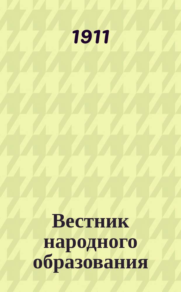 Вестник народного образования : Ежемес. информ. и справочное изд. по вопросам общеобразов. и проф. школы первых двух ступеней, дошкольного и внешкольного образования, образования учащего персонала, самообразования и библиографии. Г. 1-6