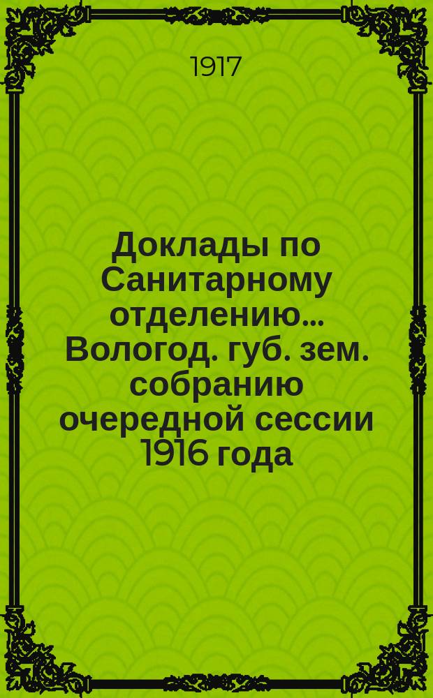 Доклады по Санитарному отделению... ... Вологод. губ. зем. собранию очередной сессии 1916 года