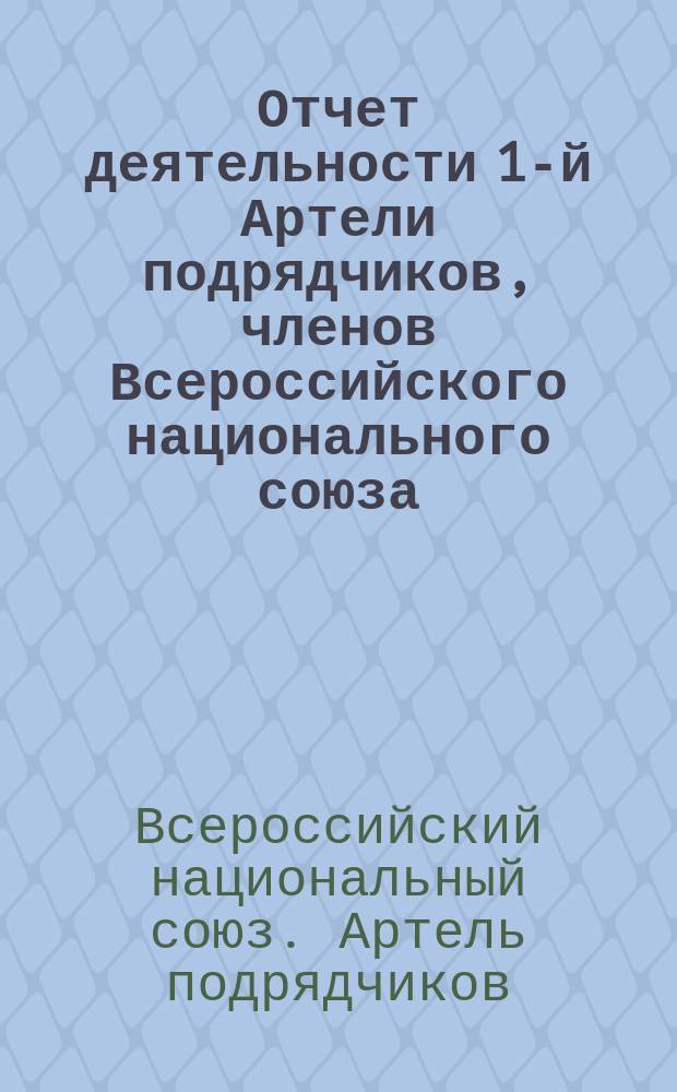 Отчет деятельности 1-й Артели подрядчиков, членов Всероссийского национального союза...