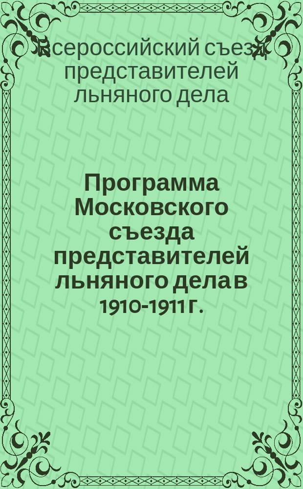 Программа Московского съезда представителей льняного дела в 1910-1911 г.: Проект; Программа выставки при Московском съезде представителей льняного дела в 1910-1911 г.: Проект / Всерос. о-во льнопромышленников