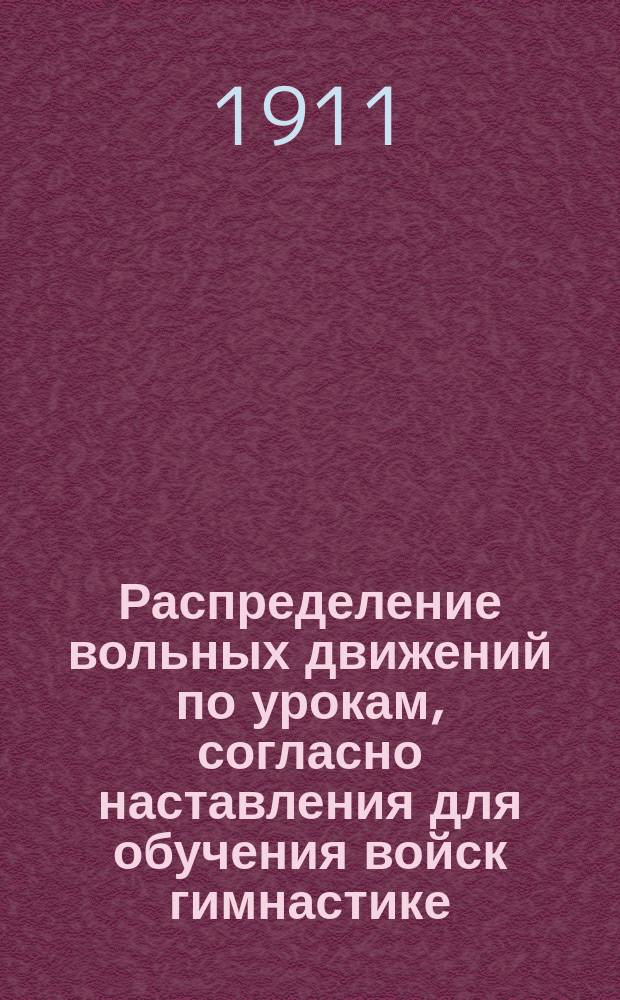 Распределение вольных движений по урокам, согласно наставления для обучения войск гимнастике, высочайше утвержденного 4-го ноября 1910 года. Табл. 2