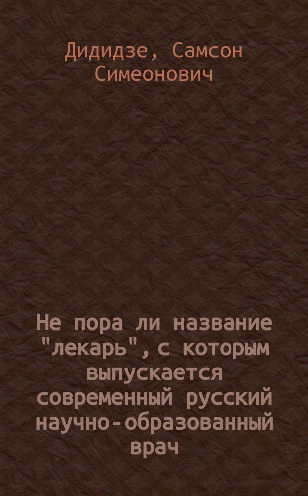 Не пора ли название "лекарь", с которым выпускается современный русский научно-образованный врач, сдать в архив