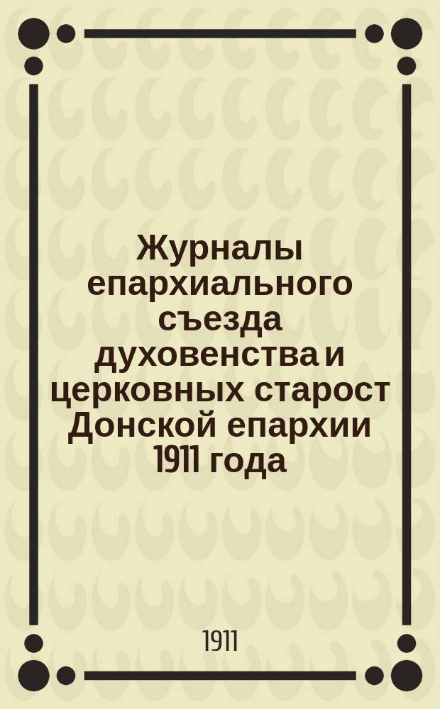 Журналы епархиального съезда духовенства и церковных старост Донской епархии 1911 года