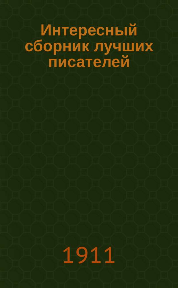 Интересный сборник лучших писателей : Рассказы, статьи, заметки и т. д.
