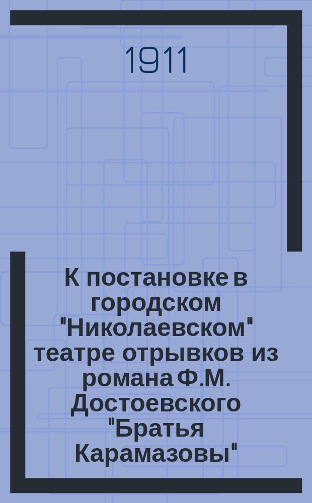 К постановке в городском "Николаевском" театре отрывков из романа Ф.М. Достоевского "Братья Карамазовы" : Краткое либретто