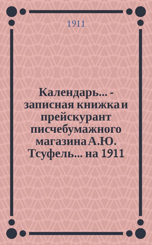 Календарь... - записная книжка и прейскурант писчебумажного магазина А.Ю. Тсуфель. ... на 1911/12 учеб. год