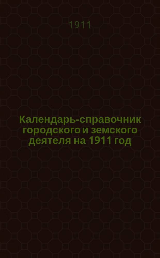 Календарь-справочник городского и земского деятеля на 1911 год