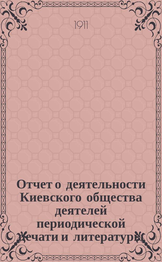 Отчет о деятельности Киевского общества деятелей периодической печати и литературы...