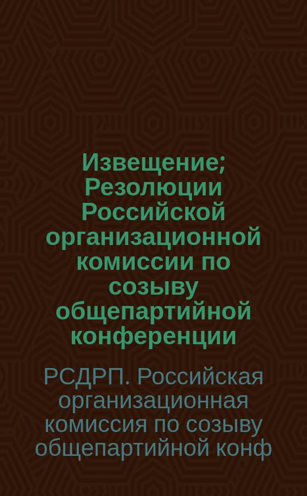 Извещение; Резолюции Российской организационной комиссии по созыву общепартийной конференции