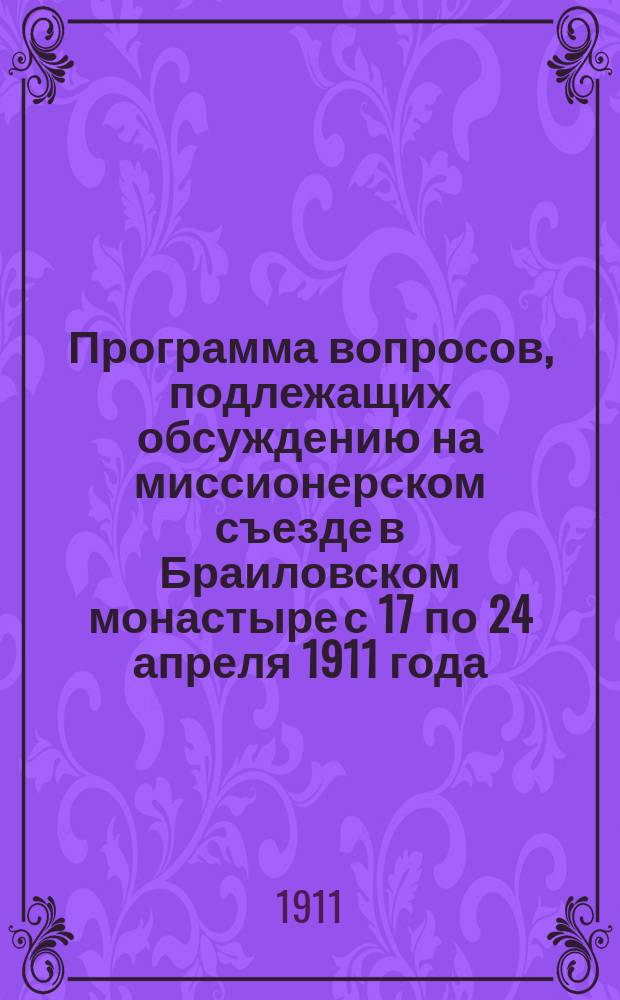 Программа вопросов, подлежащих обсуждению на миссионерском съезде в Браиловском монастыре с 17 по 24 апреля 1911 года