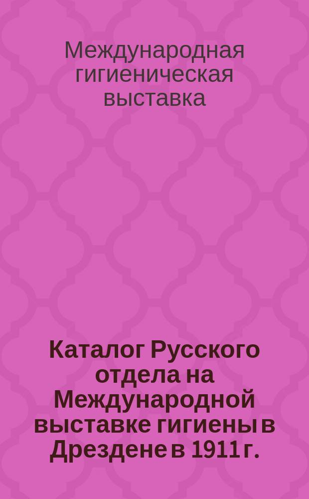 Каталог Русского отдела на Международной выставке гигиены в Дрездене в 1911 г.
