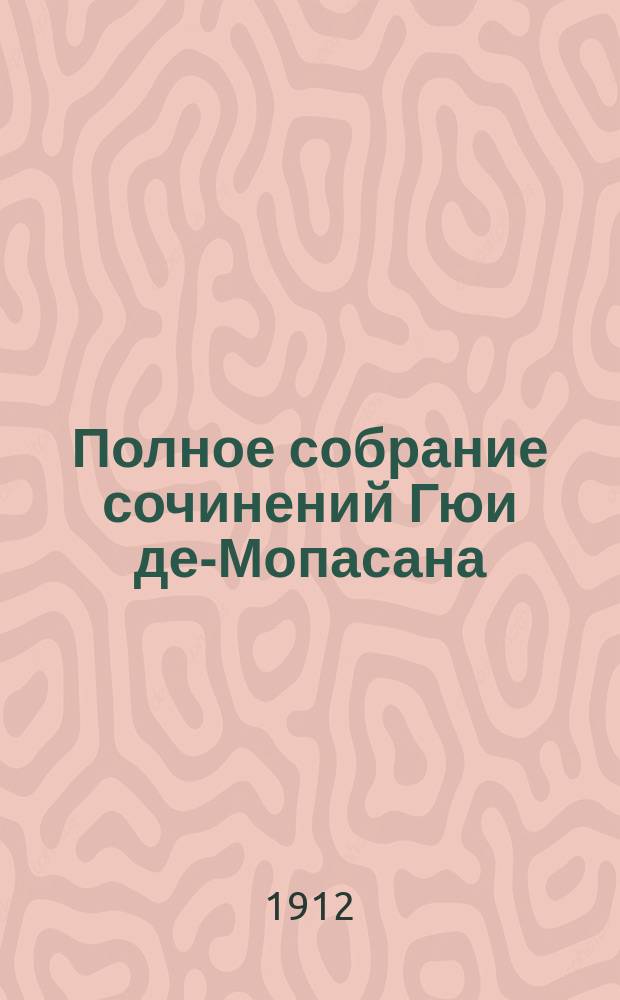 Полное собрание сочинений Гюи де-Мопасана : С его портр. и биографией-характеристикой Романы, повести и рассказы. Т. 1-. Т. 12 : ["Ca ira" ; Гостиница ; Семейка ; Хромоножка ; Диавол ; Жозеф ; Мисс Гарриет ; Наследство ; Томбукту ; Исповедь ; Мать уродов ; Прощай ; Воспоминание ; Сигнал ; Наши англичане ; Болезнь Андре ; Бочонок]