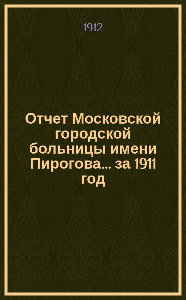Отчет Московской городской больницы имени Пирогова... за 1911 год