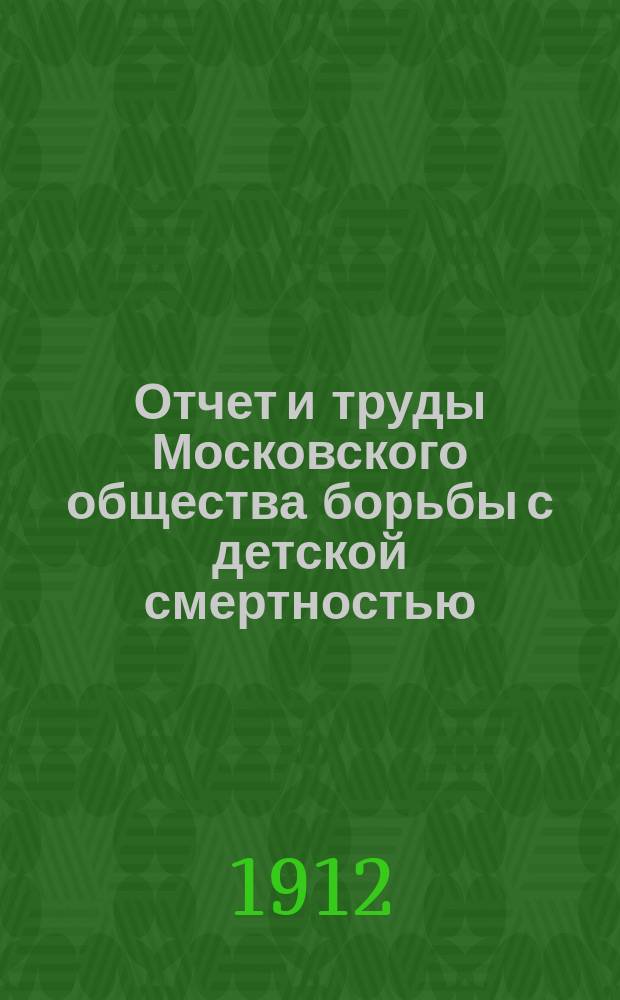 Отчет и труды Московского общества борьбы с детской смертностью : Г. 1-. Г. 2/3. 1910/1911