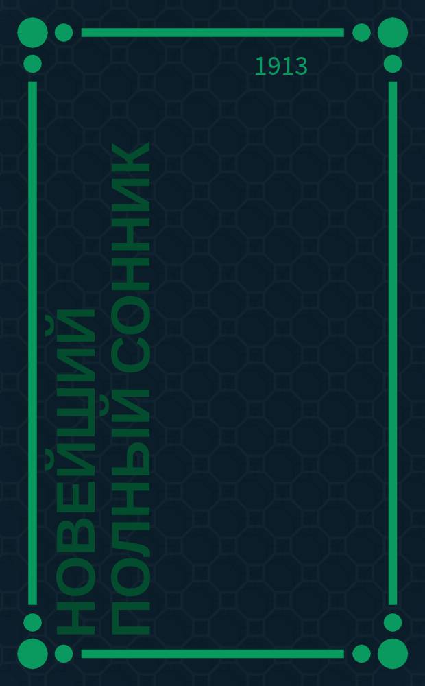 Новейший полный сонник : Более миллиона снов : Сост. по всем соч. древних мудрецов и новейших знаменитых астрологов