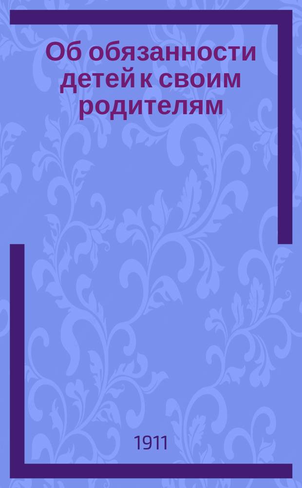Об обязанности детей к своим родителям