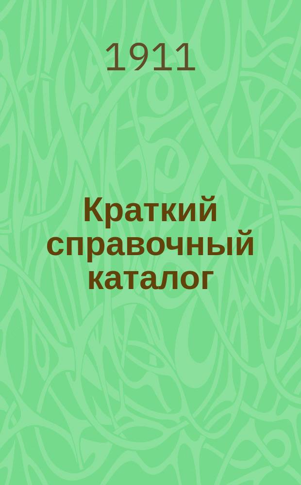 Краткий справочный каталог: 1) собственных изданий, 2) книг, приобретенных целым изданием или в большом количестве экземпляров и 3) находящихся на исключительном складе : Для г. г. книгопродавцев... ... июнь 1911 г.
