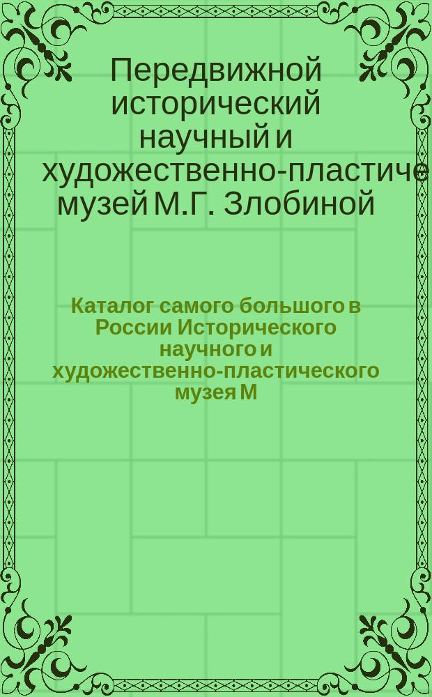 Каталог самого большого в России Исторического научного и художественно-пластического музея М.Г. Злобиной