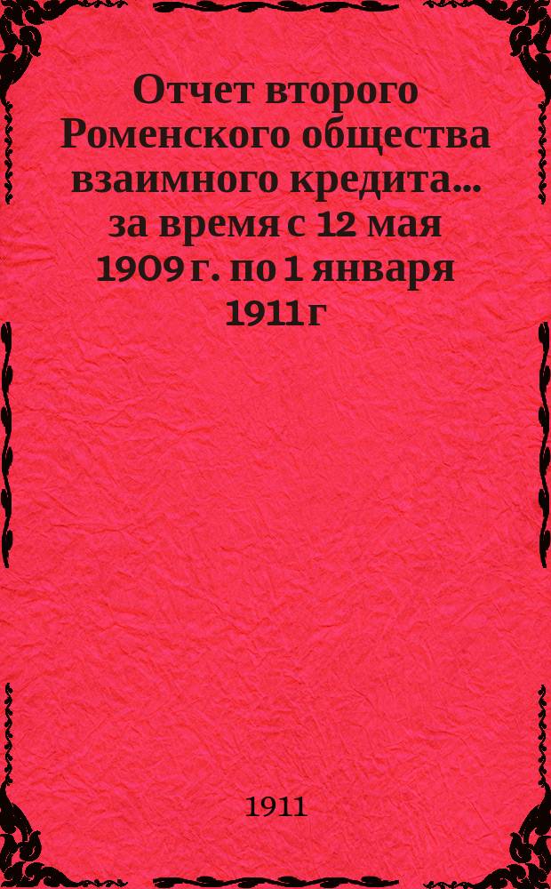 Отчет второго Роменского общества взаимного кредита... ... за время с 12 мая 1909 г. по 1 января 1911 г.