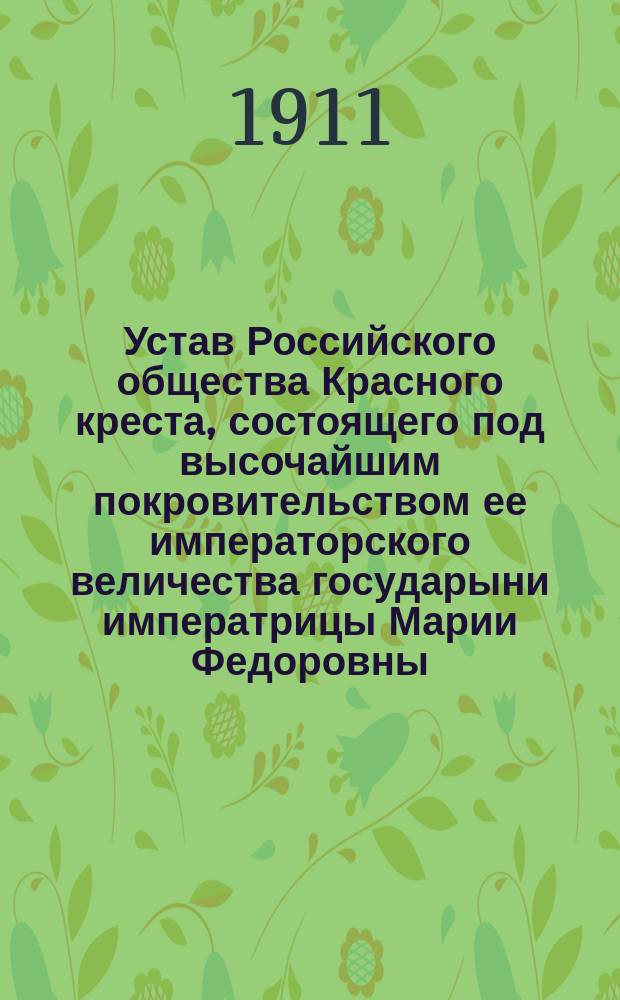 Устав Российского общества Красного креста, состоящего под высочайшим покровительством ее императорского величества государыни императрицы Марии Федоровны : Утв. 17 апр. 1983 г.
