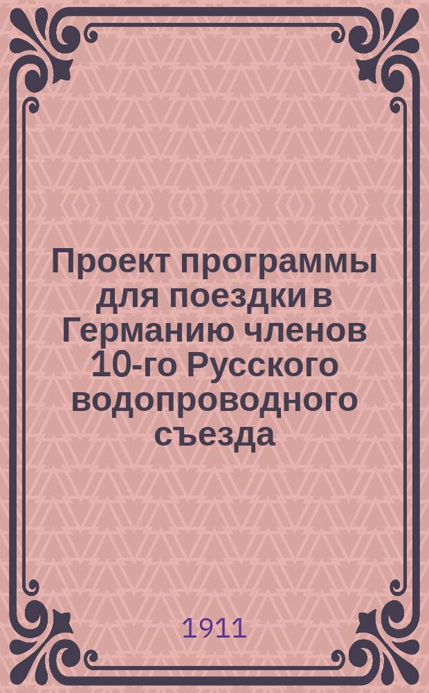 Проект программы для поездки в Германию членов 10-го Русского водопроводного съезда, имеющего быть в Варшаве 7 до 14 мая н. ст. 1911 г.