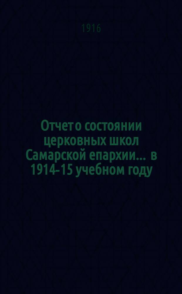 Отчет о состоянии церковных школ Самарской епархии... ... в 1914-15 учебном году