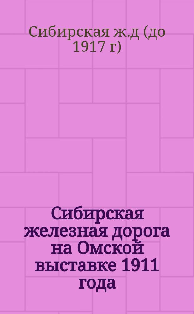 Сибирская железная дорога на Омской выставке 1911 года : Каталог экспонатов