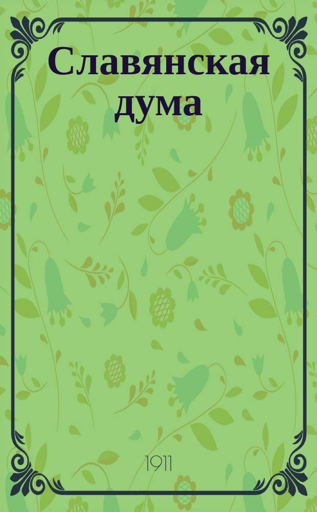Славянская дума : Ряд статей по важнейшим для сознательного славянства вопросам. Вып. 1-4. Вып. 1 : Славия. Всеславянское общество "Славия" : Задачи О-ва