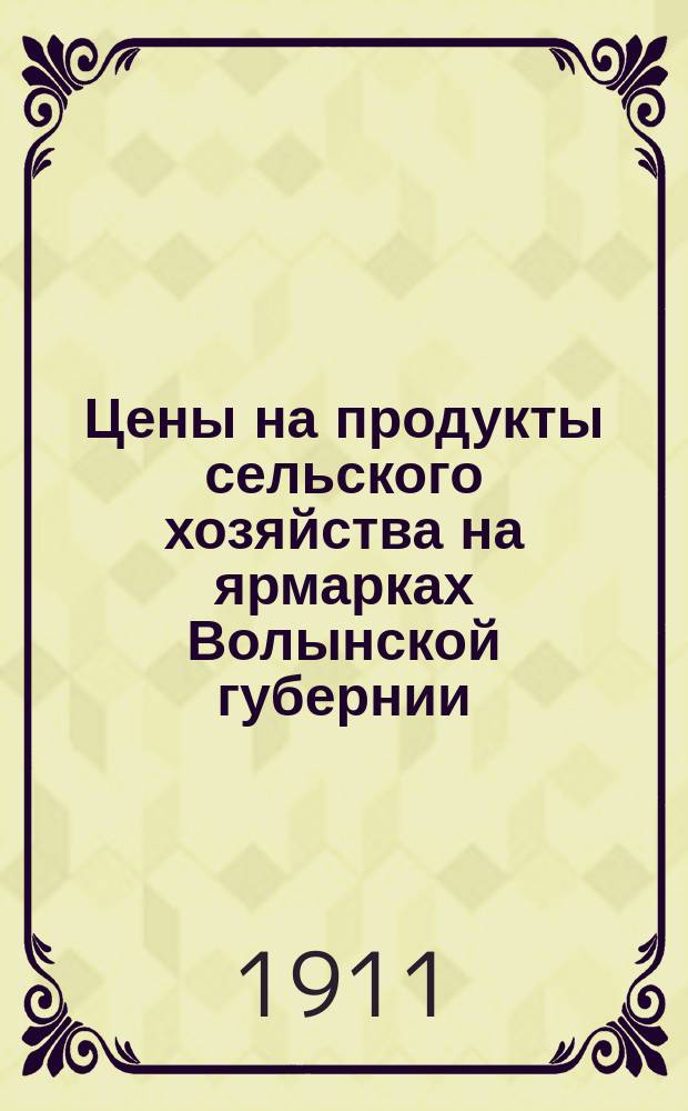 Цены на продукты сельского хозяйства на ярмарках Волынской губернии : По сообщ. кор