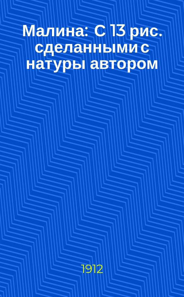 ... Малина : С 13 рис. сделанными с натуры автором
