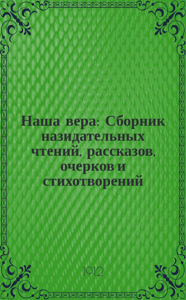 Наша вера : Сборник назидательных чтений, рассказов, очерков и стихотворений