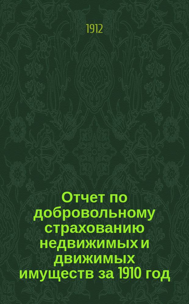 Отчет по добровольному страхованию недвижимых и движимых имуществ за 1910 год